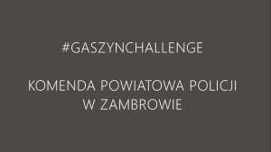Napis:  #GaszynChallenge Komenda Powiatowa Policji w Zambrowie
