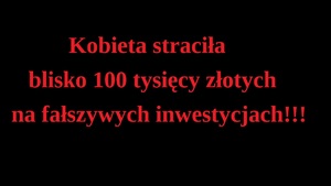 Na czarnym tyle czerwony napis &quot;Kobieta straciła blisko 100 tysięcy złotych na fałszywych inwestycjach!!!&quot;.